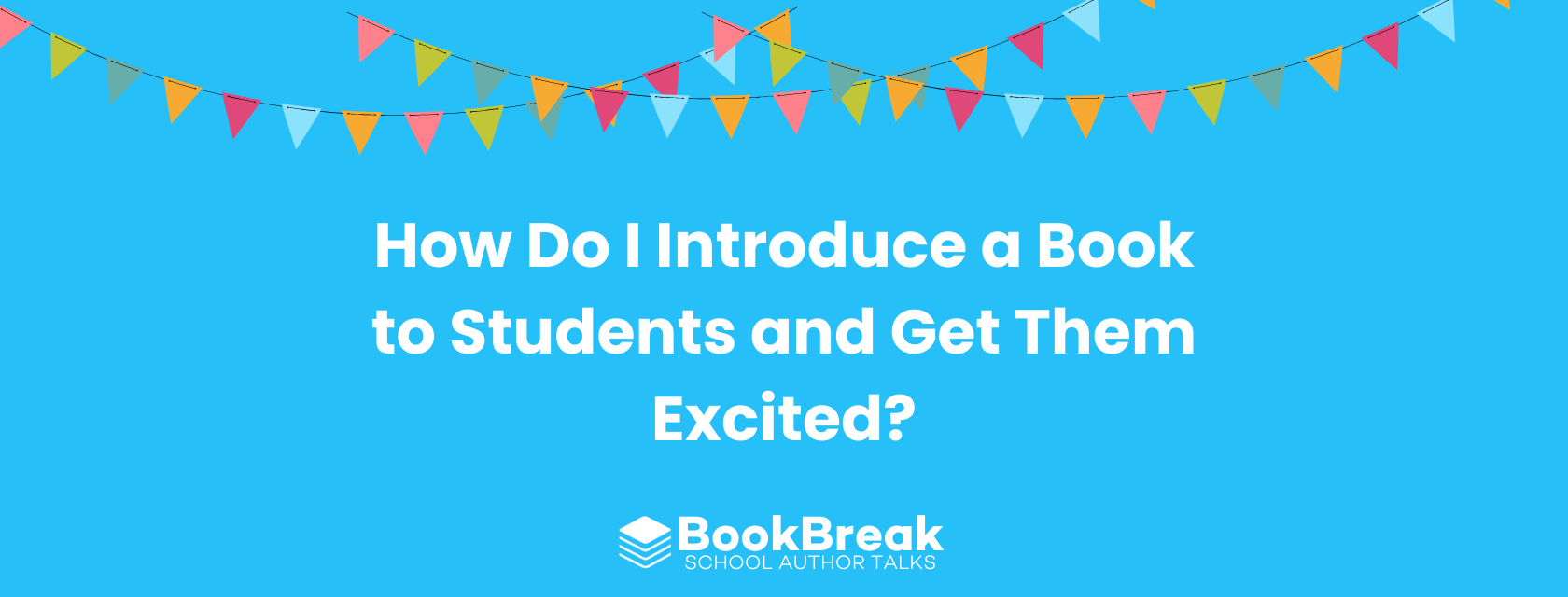 A bright cyan blog header featuring colorful festive bunting and the central text "How Do I Introduce a Book to Students and Get Them Excited" The BookBreak logo sits at the bottom, creating a cheerful and encouraging educational theme.