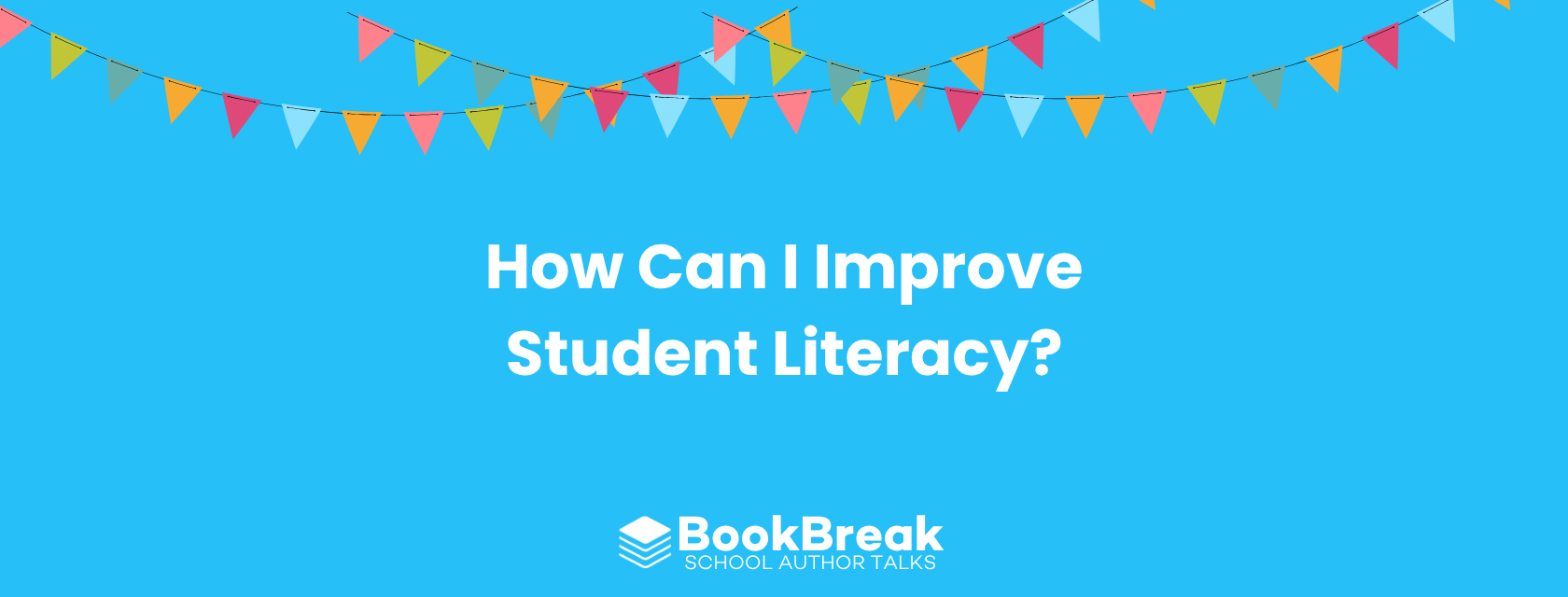 A bright cyan blog header featuring colorful festive bunting and the central text "How Can I Improve Student Literacy" The BookBreak logo sits at the bottom, creating a cheerful and encouraging educational theme.