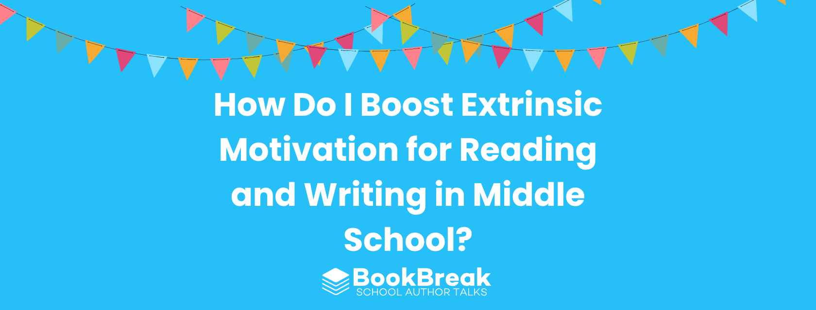 A bright cyan blog header featuring colorful festive bunting and the central text "How Do I Boost Extrinsic Motivation for Reading and Writing in Middle School" The BookBreak logo sits at the bottom, creating a cheerful and encouraging educational theme.