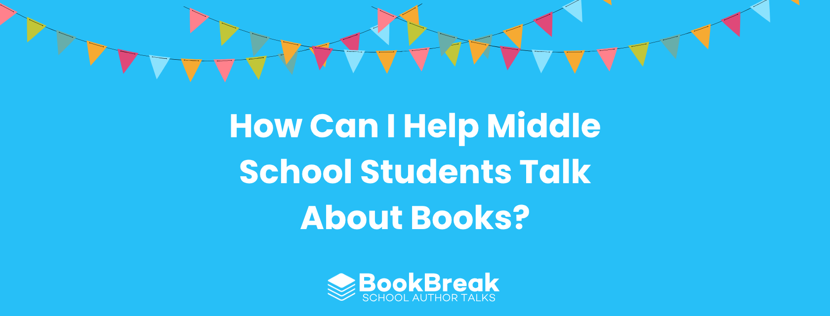 A bright cyan blog header featuring colorful festive bunting and the central text "How Can I Help Middle School Students Talk About Books" The BookBreak logo sits at the bottom, creating a cheerful and encouraging educational theme.
