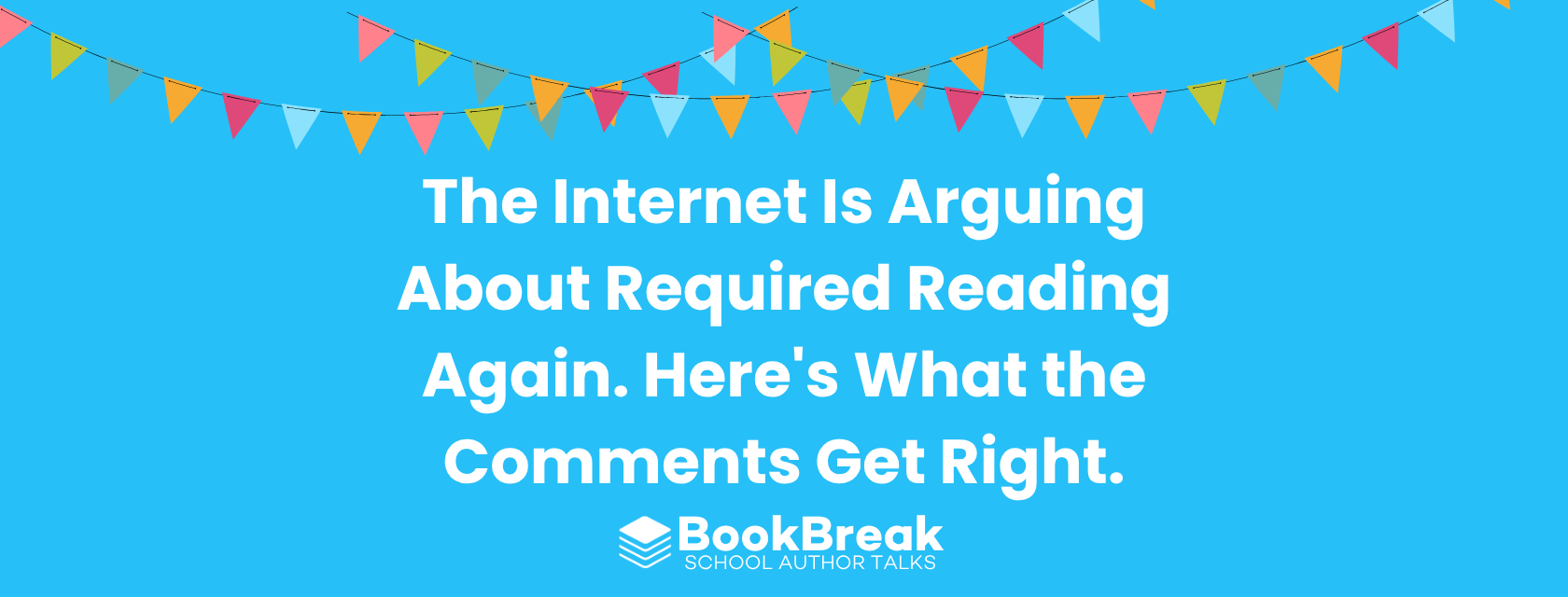 A bright cyan blog header featuring colorful festive bunting and the central text "The Internet Is Arguing About Required Reading Again. Here's What the Comments Get Right." The BookBreak logo sits at the bottom, creating a cheerful and encouraging educational theme.